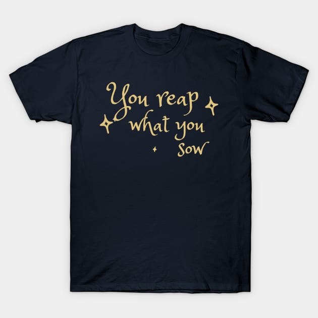 You reap what you sow. T-Shirt by maplejoyy